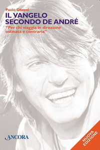 9788851403836 - Il vangelo secondo De André. «Per chi viaggia in direzione ostinata e contraria»