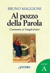9788851407858 - Al pozzo della Parola. Commento ai Vangeli festivi. Anno A