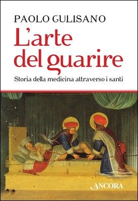 9788851409302 - L'arte del guarire. Storia della medicina attraverso i santi