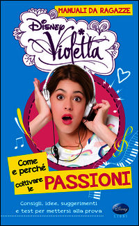 9788852216855 - Come e perché coltivare le passioni. Manuali da ragazze. Violetta. Con adesivi. Ediz. illustrata
