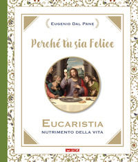 9788852607332 - Perché tu sia felice. Eucaristia, nutrimento della vita