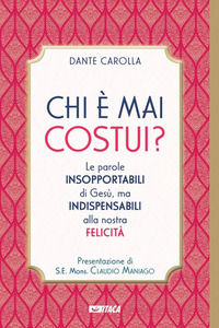 9788852607813 - Chi è mai costui? Le parole insopportabili di Gesù, ma indispensabili alla nostra felicità