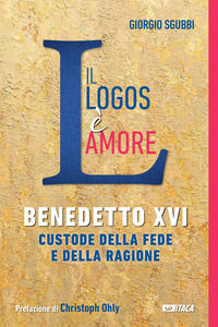 9788852607882 - Il Logos è amore. Benedetto XVI custode della fede e della ragione