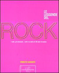 9788854014282 - Le leggende del rock. I volti, gli strumenti, i miti e la storia di 50 anni di musica. Ediz. illustrata