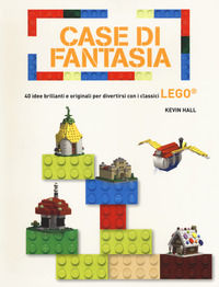 9788854036925 - Case di fantasia. 40 idee brillanti e originali per divertirsi con i classici Lego. Ediz. a colori