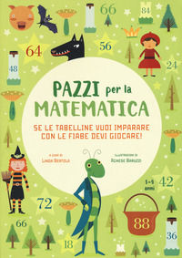 9788854037069 - Se le tabelline vuoi imparare con le fiabe devi giocare. Pazzi per la matematica. Con adesivi. Ediz. a colori