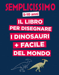 9788854045682 - Semplicissimo. Il libro per disegnare i dinosauri più facile del mondo