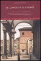 9788854107793 - Le curiosità di Firenze. Racconti e aneddoti che svelano la storia e la cronaca, l'arte e la religione della città in un