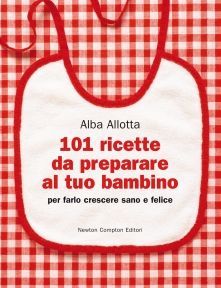 9788854117068 - 101 ricette da preparare al tuo bambino per farlo crescere sano e felice