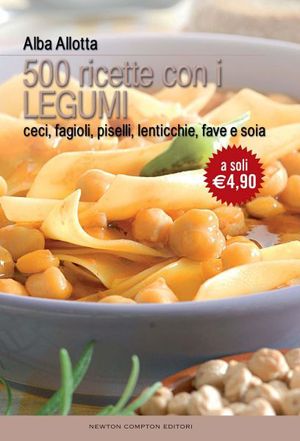 9788854118072 - Cinquecento ricette con i legumi. Ceci, fagioli, piselli, lenticchie, fave e soia