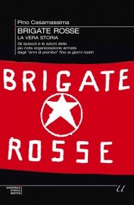 9788854118478 - Brigate Rosse: la vera storia. Gli episodi e le azioni della più nota organizzazione armata dagli «anni di piombo» fino