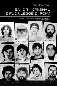 9788854120013 - Banditi, criminali e fuorilegge di Roma. Storie di assassini, rapinatori e ribelli nella città eterna