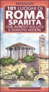 9788854121225 - 101 luoghi di Roma sparita che avresti voluto e dovuto vedere