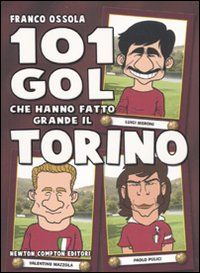 9788854121263 - 101 gol che hanno fatto grande il Torino