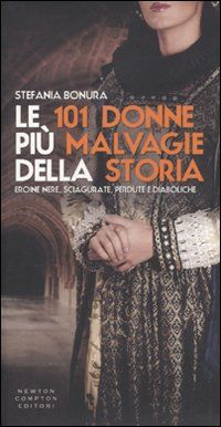 9788854127739 - Le 101 donne più malvagie della storia. Eroine nere, sciagurate, perdute e diaboliche