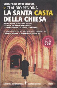9788854127890 - La santa casta della Chiesa. Duemila anni di intrighi, delitti, lussuria, inganni e mercimonio tra papi, cardinali, vesc