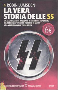 9788854127975 - La vera storia delle SS. Un agghiacciante racconto di intrighi e nepotismi, deliri di onnipotenza e stermini di massa ne