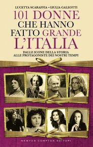 9788854129498 - 101 donne che hanno fatto grande l'Italia. Dalle icone della storia alle protagoniste dei nostri tempi