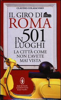 9788854141261 - Il giro di Roma in 501 luoghi. La città come non l'avete mai vista