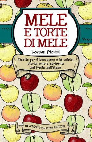 9788854143241 - Mele e torte di mele. Ricette per il benessere e la salute, storia, mito e curiosità del frutto dell'Eden