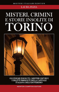 9788854156074 - Misteri, crimini e storie insolite di Torino. Gli enigmi insoluti, i misteri oscuri e i delitti irrisolti della capitale