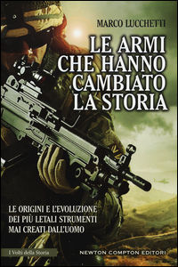 9788854182004 - Le armi che hanno cambiato la storia. Le origini e l'evoluzione dei più letali strumenti mai creati dall'uomo