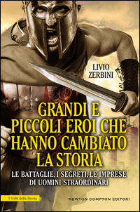 9788854182011 - Grandi e piccoli eroi che hanno cambiato la storia. Le battaglie, i segreti, le imprese di uomini straordinari