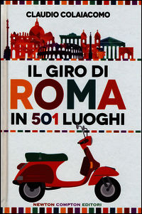 9788854184947 - Il giro di Roma in 501 luoghi. La città come non l'avete mai vista