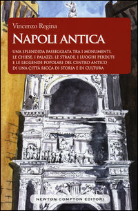 9788854188839 - Napoli antica. Una splendida passeggiata tra i monumenti, le chiese, i palazzi, le strade, i luoghi perduti e le leggend