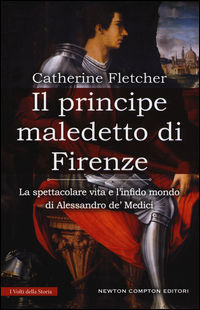 9788854197626 - Il principe maledetto di Firenze. La spettacolare vita e l'infido mondo di Alessandro de' Medici