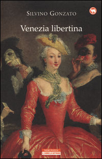 9788854510852 - Venezia libertina. Cortigiane, avventurieri, amori e intrighi tra Settecento e Ottocento