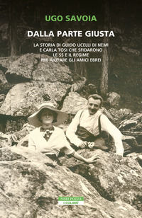 9788854528345 - Dalla parte giusta. La storia di Guido Ucelli di Nemi e Carla Tosi che sfidarono le SS e il regime per aiutare gli amici