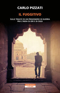 9788854530638 - Il fuggitivo. Sulle tracce di un prigioniero di guerra fra l'India di ieri e di oggi