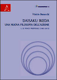 9788854871632 - Daisaku Ikeda. Una nuova filosofia dell'azione. Vol. 1: Le peace proposals (1983-2013).