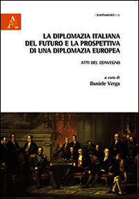 9788854876996 - La diplomazia italiana del futuro e la prospettiva di una diplomazia futura. Atti del Convegno