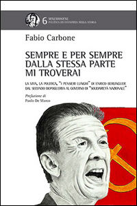 9788854886124 - Sempre e per sempre, dalla stessa parte mi troverai. La vita, la politica, i «pensieri lunghi» di Enrico Berlinguer