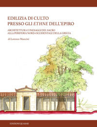 9788854912441 - Edilizia di culto presso gli ethne dell'Epiro. Architettura e paesaggi del sacro alla periferia nord-occidentale della G
