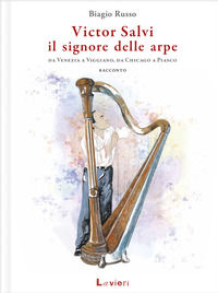 9788854920644 - Victor Salvi, il signore delle arpe. Da Venezia a Viggiano, da Chicago a Piasco