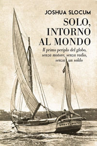 9788854981393 - Solo, intorno al mondo. Il primo periplo del globo, senza motore, senza un soldo
