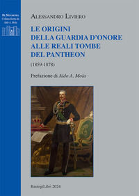 9788855012324 - Le origini della guardia d'onore alle reali tombe del Pantheon (1859-1878)
