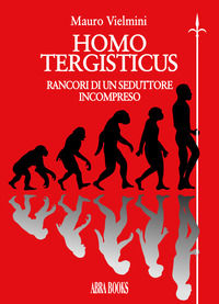 9788855025850 - Homo tergisticus. Rancori di un seduttore incompreso
