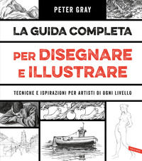 9788855051507 - La guida completa per disegnare e illustrare. Tecniche e ispirazioni per artisti di ogni livello