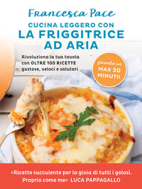 9788855059923 - Cucina leggero con la friggitrice ad aria. Rivoluziona la tua tavola con oltre 100 ricette gustose, veloci e salutari