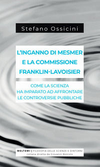 9788855190763 - L'inganno di Mesmer e la commissione Franklin-Lavoisier. Come la scienza ha imparato ad affrontare le controversie pubbl