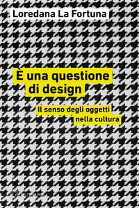 9788855198127 - È una questione di design. Il senso degli oggetti nella cultura