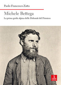 9788855200592 - Michele Bettega. La prima guida alpina delle Dolomiti del Primiero