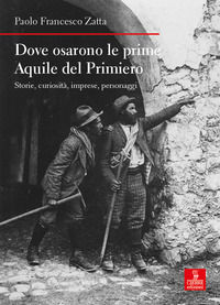9788855202077 - Dove osarono le prime Aquile del Primiero. Storie, curiosità, imprese, personaggi