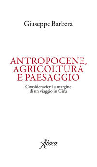 9788855230094 - Antropocene, agricoltura e paesaggio. Considerazioni a margine di un viaggio in Cina