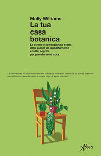 9788855231640 - La tua casa botanica. La strana e sensazionale storia delle piante da appartamento e tutti i segreti per prendersene cur