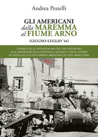 9788855242202 - Gli americani dalla Maremma al fiume Arno (giugno, luglio '44)